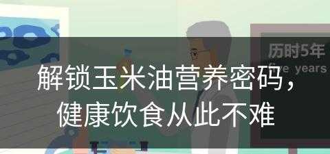 解锁玉米油营养密码，健康饮食从此不难